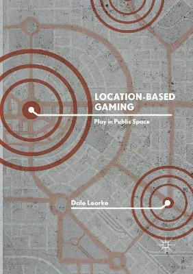 Location-Based Gaming: Play in Public Space by Dale Leorke 9789811344787