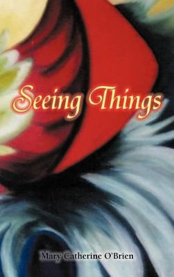 Seeing Things by Mary Catherine O'Brien 9781466960367