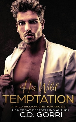 His Wild Temptation: A Wild Billionaire Romance by C D Gorri 9781960294555