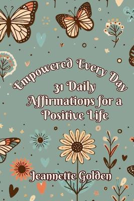 Empowered Every Day 31 Daily Affirmations for a Positive Life: Book 5 by Jeannette Golden 9798869352941