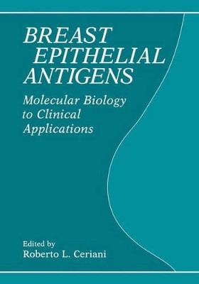 Breast Epithelial Antigens: Molecular Biology to Clinical Applications by Roberto L. Ceriani 9781461366652