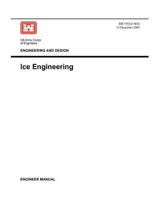Engineering and Design: Ice Engineering (Engineer Manual 1110-2-1612) by US Army Corps of Engineers 9781780397559