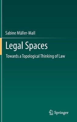 Legal Spaces: Towards a Topological Thinking of Law by Sabine Muller-Mall 9783642367298