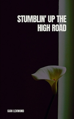 Stumblin' Up the High Road by Sian Lexmond 9789357447171