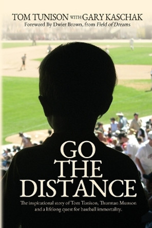 Go The Distance: The Inspirational Story of Tom Tunison, Thurman Munson and a Lifelong Quest for Baseball Immortality by Tom Tunison 9781685130305