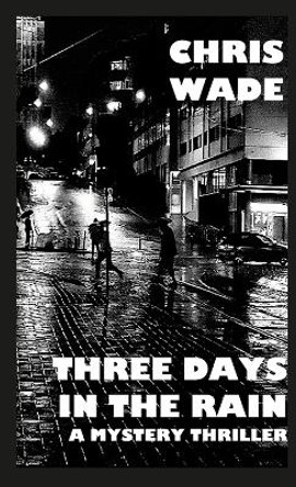 Three Days in the Rain: A Mystery Thriller by Chris Wade 9781447815365 Three Days in the Rain: A Mystery Thriller by Chris Wade 9781447815365