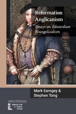 Reformation Anglicanism: Essays on Edwardian Evangelicalism by Mark Earngey 9781906327798