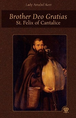 Brother Deo Gratias: St. Felix of Cantalice by Amabel Kerr 9781953746252