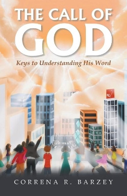 The Call of God: Keys to Understanding His Word by Correna R Barzey 9781489740939