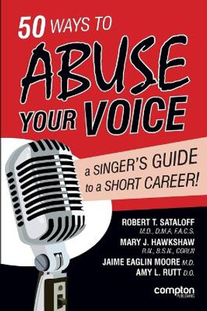 50 Ways to Abuse Your Voice: A Singer's Guide to a Short Career by Robert Thayer Sataloff 9781909082113