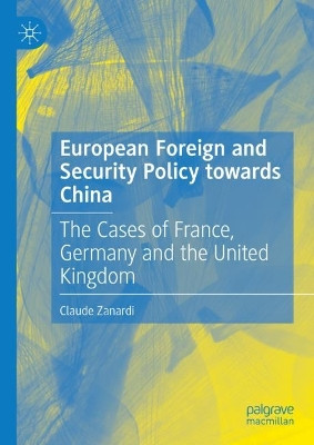 European Foreign and Security Policy towards China: The Cases of France, Germany and the United Kingdom by Claude Zanardi 9783031122583