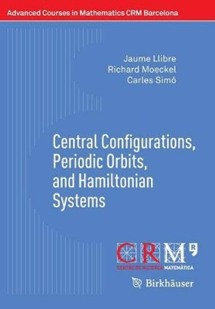 Central Configurations, Periodic Orbits, and Hamiltonian Systems by Jaume Llibre 9783034809320