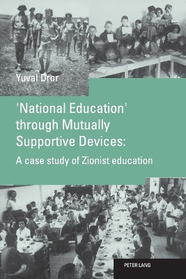 'National Education' Through Mutually Supportive Devices: A Case Study of Zionist Education by Yuval Dror 9783039109968