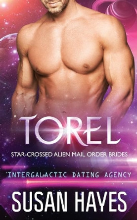 Torel: Star-Crossed Alien Mail Order Brides (Intergalactic Dating Agency) by Susan Hayes 9781988446349