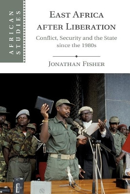 East Africa after Liberation: Conflict, Security and the State since the 1980s by Jonathan Fisher 9781108714310