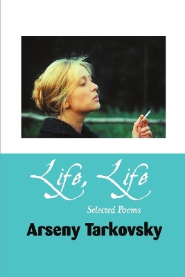 Life, Life: Selected Poems by Arseny Tarkovsky 9781861714169