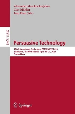 Persuasive Technology: 18th International Conference, PERSUASIVE 2023, Eindhoven, The Netherlands, April 19–21, 2023, Proceedings by Alexander Meschtscherjakov 9783031309328
