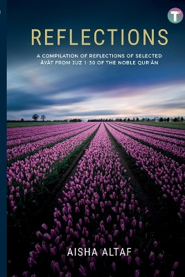 Reflections: A Compilation of Reflections of Selected Ayat from Juz 1- 30 of The Noble Qur'an by Aisha Altaf 9789672844044