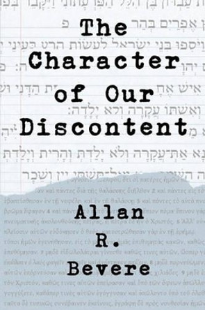 The Character of Our Discontent by Allan R Bevere 9781893729780