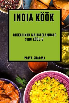 India köök: rikkalikud maitseelamused sinu köögis by Priya Sharma 9781783815531