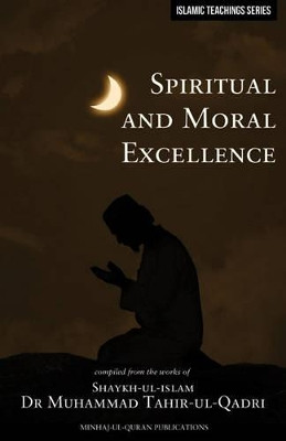 Islamic Teachings Series: Spiritual and Moral Excellence by Dr. Muhammad Tahir-ul-Qadri 9781908229076