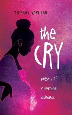 The Cry: Poems of Mourning Sickness by Tiffany Vakilian 9781958978177