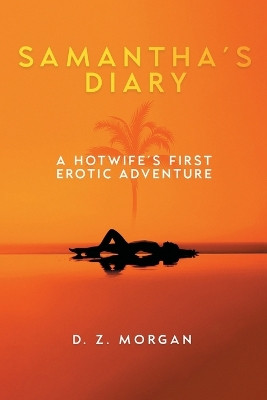 Samantha's Diary: A Hotwife's First Erotic Adventure by D Z Morgan 9781837912230