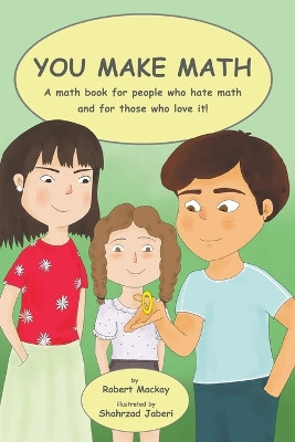 You Make Math - a math book for people who hate math, and for those who love it! by Robert MacKay 9781778131325