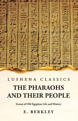 The Pharaohs and Their People Scenes of Old Egyptian Life and History by E Berkley 9781639239764