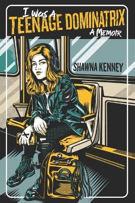 I Was A Teenage Dominatrix by Anne Cleary 9781940213248