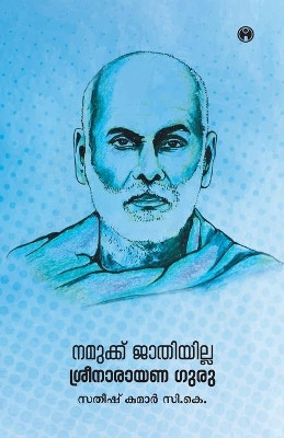 Namukku Jathiyilla: Sreenarayana Guru by Satheesh Kumar C K 9789385899751
