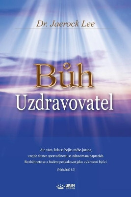 Bůh Uzdravovatel: God the Healer (Czech) by Dr Jaerock Lee 9791126303229