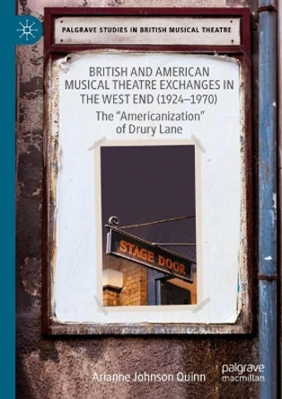 British and American Musical Theatre Exchanges  in the West End (1924-1970): The “Americanization” of Drury Lane by Arianne Johnson Quinn 9783031146626
