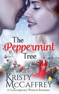 The Peppermint Tree: A Contemporary Western Romance by Kristy McCaffrey 9781733142076