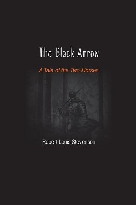 The Black Arrow: A Tale of the Two Horses by Robert Louis Stevenson 9781774815199