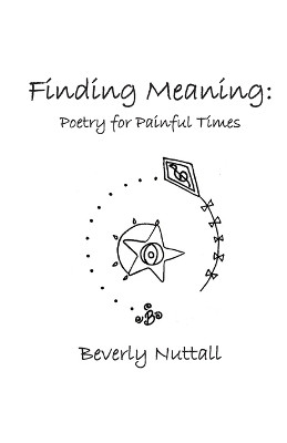 Finding Meaning: Poetry for Painful Times by Beverly Nuttall 9781990330438