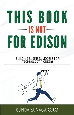 This Book is not for Edison: Building Business Models for Technology Pioneers by Sundara Nagarajan 9781957456317