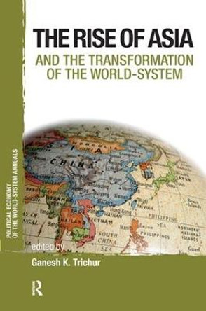 Asia and the Transformation of the World-System by Ganesh K. Trichur