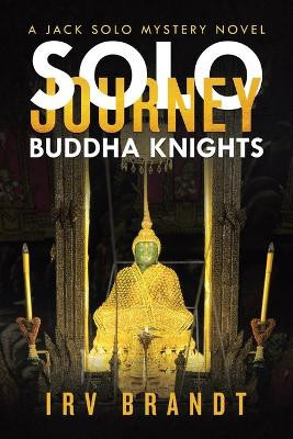 Solo Journey: Buddha Knights a Jack Solo Mystery Novel by Irv Brandt 9781684719150