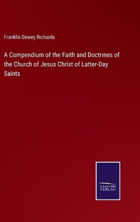 A Compendium of the Faith and Doctrines of the Church of Jesus Christ of Latter-Day Saints by Franklin Dewey Richards 9783375159733