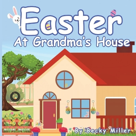 Easter at Grandma's House by Becky Miller 9798988627715