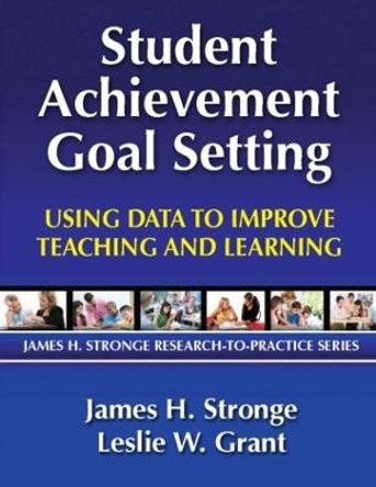 Student Achievement Goal Setting: Using Data to Improve Teaching and Learning by Leslie Grant