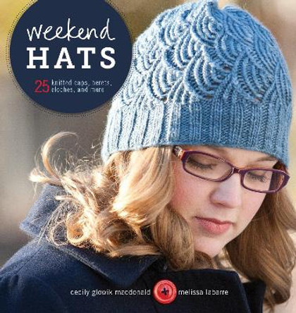 Weekend Hats: 25 Knitted Caps, Berets, Cloches, and More by Cecily Glowik MacDonald