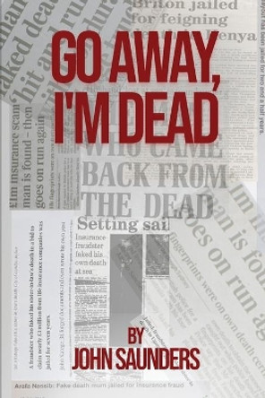 Go Away, I'm Dead by John Saunders 9781915206213