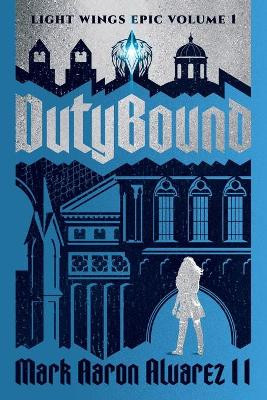 Dutybound: Light Wings Epic Volume 1 by Mark Aaron Alvarez 9781953865106