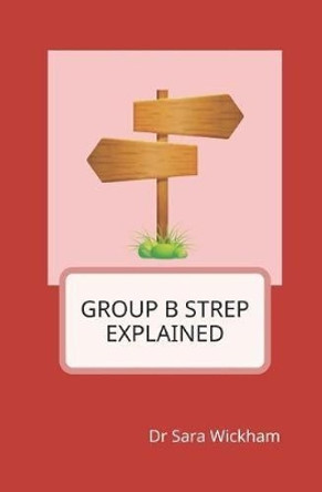 Group B Strep Explained by Sara Wickham 9781999806422