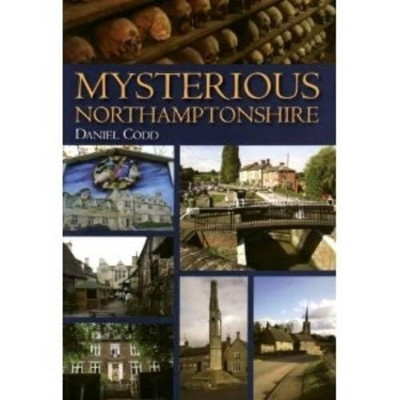 Mysterious Northamptonshire by Daniel Codd 9781780913056