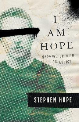 I am Hope: Growing up With an Addict by Stephen Hope 9781544545318