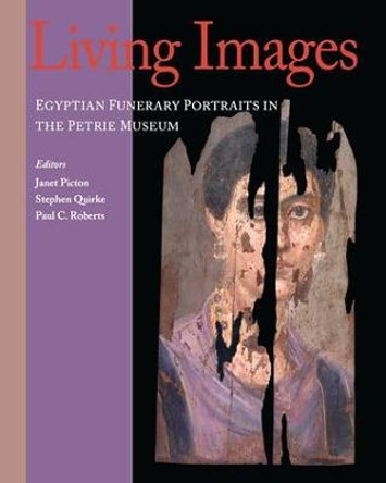 Living Images: Egyptian Funerary Portraits in the Petrie Museum by Paul C. Roberts