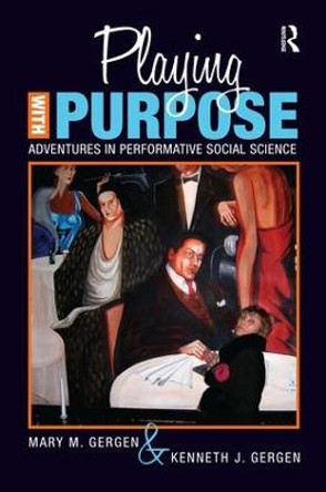 Playing with Purpose: Adventures in Performative Social Science by Mary M. Gergen